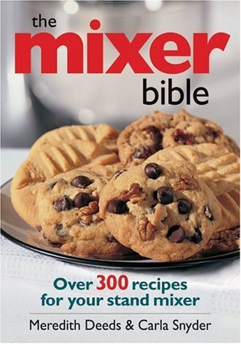 Meredith Deeds The Mixer Bible Over 300 Recipes For Your Stand M 