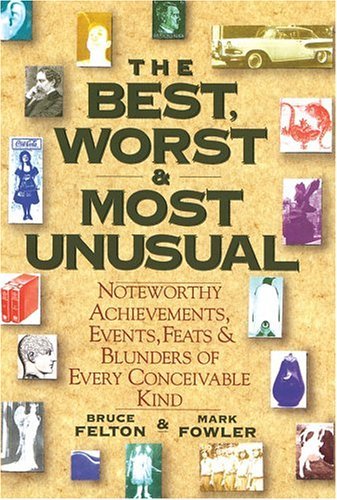 Bruce Felton & Mark Fowler/The Best, Worst, & Most Unusual@Noteworthy Achievements, Events, Feats & Blunders of Every Conceivable Kind
