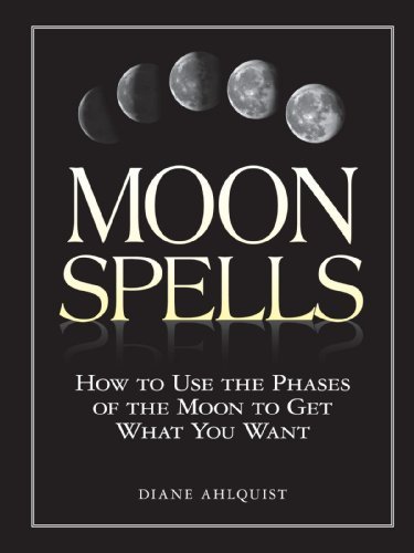 Diane Ahlquist/Moon Spells Moon Spells@How To Use The Phases Of The Moon To Get What You