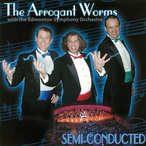 Arrogant Worms/Semi-Conducted