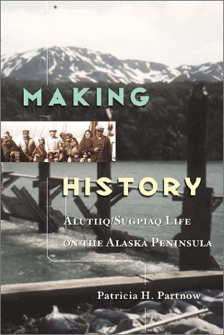 Patricia Partnow Making History Alutiiq Sugpiaq Life On The Alaska Peninsula. 