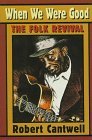 Robert S. Cantwell When We Were Good The Folk Revival 