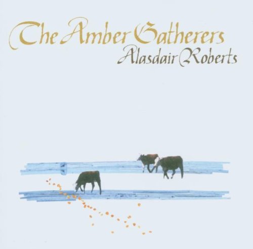 Alasdair Roberts Amber Gatherers 