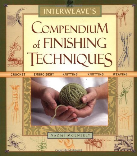 Naomi K. Mceneely Interweave's Compendium Of Finishing Techniques Crochet Embroidery Knitting Knotting Weaving 