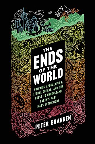 Peter Brannen/The Ends of the World@Volcanic Apocalypses, Lethal Oceans, and Our Ques