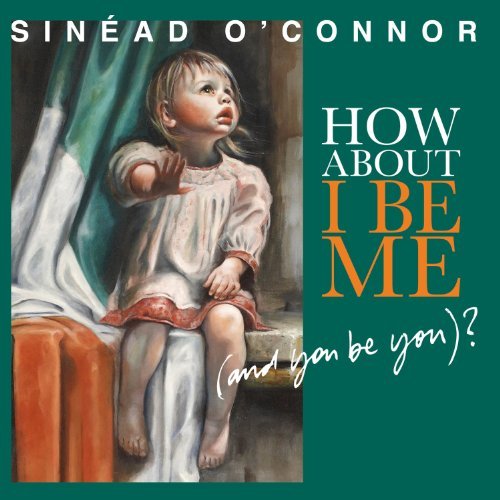 Sinead O'connor How About I Be Me (and You Be 