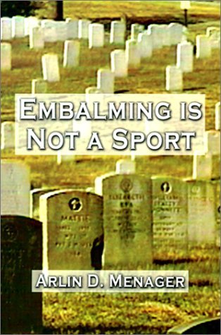Arlin D. Menager Embalming Is Not A Sport 