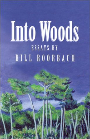Bill Roorbach/Into Woods@ Essays by Bill Roorbach
