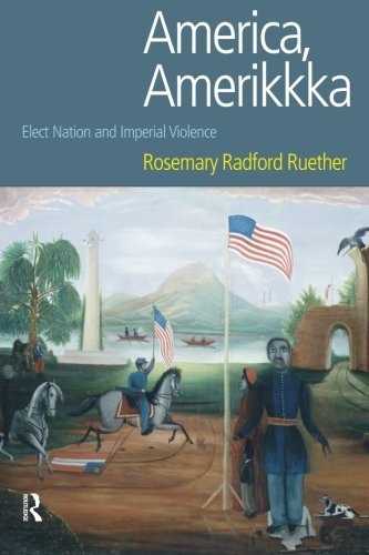 Rosemary Radford Ruether America Amerikkka Elect Nation And Imperial Violence 