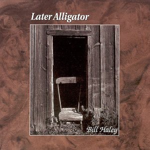 Bill Haley/Later Alligator