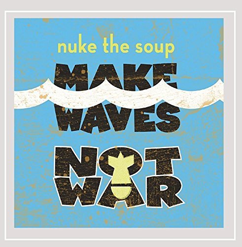 Nuke The Soup/Make Waves Not War