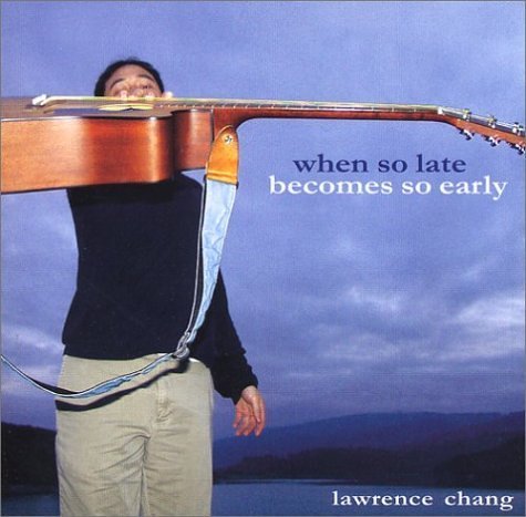 Lawrence Chang/When So Late Becomes So Early