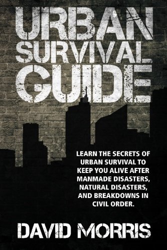 David Morris Urban Survival Guide Learn The Secrets Of Urban Survival To Keep You A 