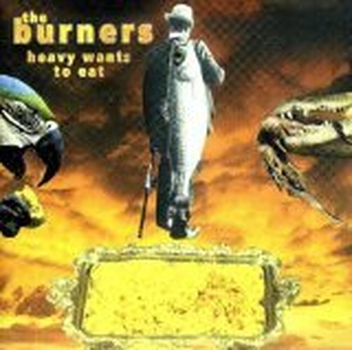 Burners/Heavy Wants To Eat