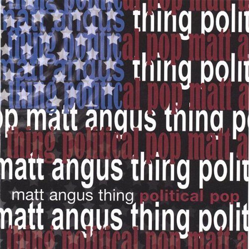 Matt Angus Thing/Political Pop