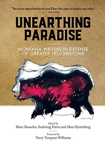 Beaudin, Marc Davis, Seabring Hjortsberg, Max/Unearthing Paradise: Montana Writers In Defense Of