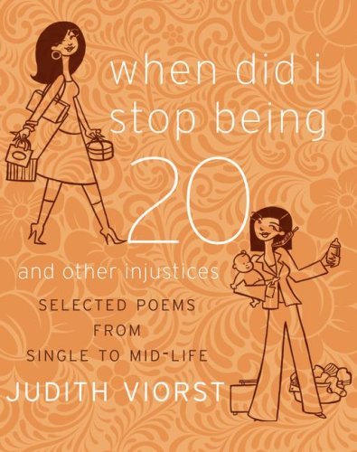Judith Viorst/When Did I Stop Being Twenty And Other Injustices@Selected Poems From Single To Mid-Life