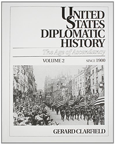 Gerard H. Clarfield United States Diplomatic History Volume 2 The Age Of Ascendancy Since 1900 