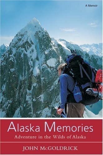 John Mcgoldrick Alaska Memories Adventure In The Wilds Of Alaska 