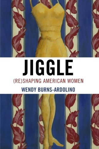 Wendy Burns Ardolino Jiggle (re)shaping American Women 