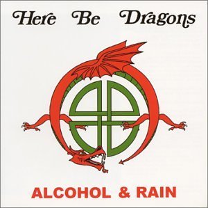 Here Be Dragons/Alcohol & Rain