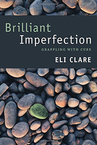 Eli Clare Brilliant Imperfection Grappling With Cure 