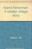 Mo Babicki Island Fisherman A Lobster Village Story 