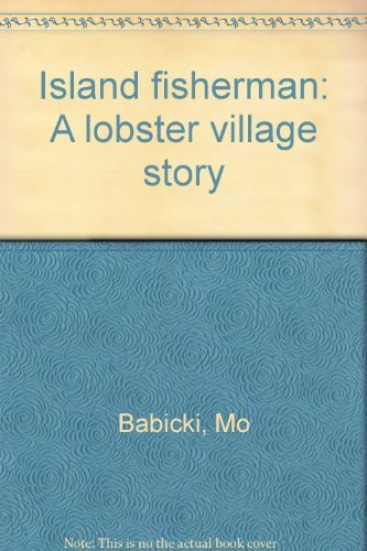 Mo Babicki Island Fisherman A Lobster Village Story 