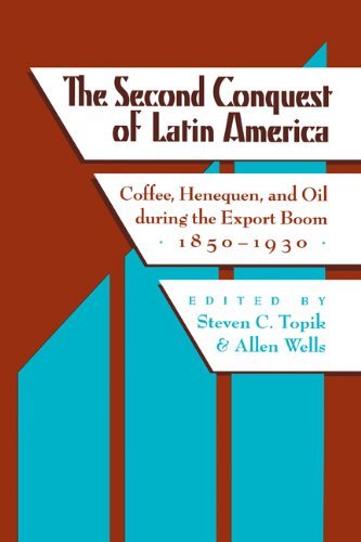 Steven Topik The Second Conquest Of Latin America Coffee Henequen And Oil During The Export Boom 