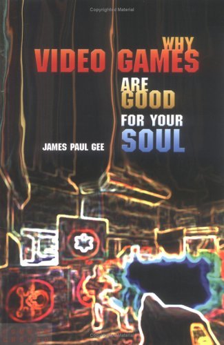 James Paul Gee/Why Video Games Are Good for Your Soul@ Pleasure and Learning