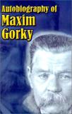 Maxim Gorky Autobiography Of Maxim Gorky My Childhood In The World My Universities 