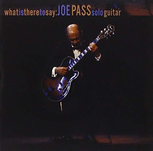 Joe Pass/What Is There To Say: Joe Pass