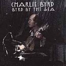 Charlie Byrd/Byrd By The Sea