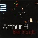 Arthur H/Fete Trouble