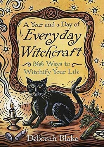 Deborah Blake A Year And A Day Of Everyday Witchcraft 366 Ways To Witchify Your Life 