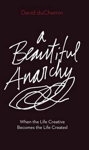 David Duchemin/A Beautiful Anarchy@ When the Life Creative Becomes the Life Created