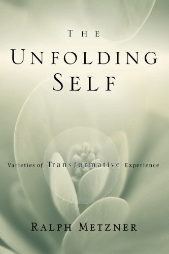 Ralph Metzner The Unfolding Self Varieties Of Transformative Experience 