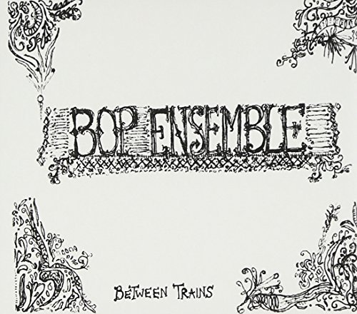 Bop Ensemble/Between Trains