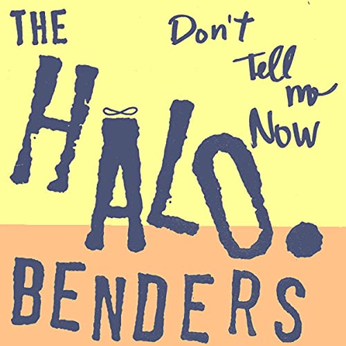 Halo Benders/Don'T Tell Me Now