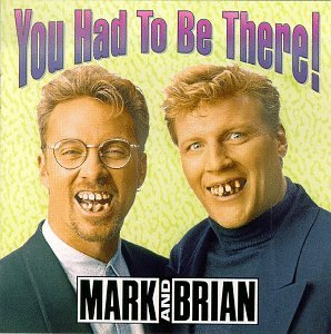 Mark & Brian/You Had To Be There!