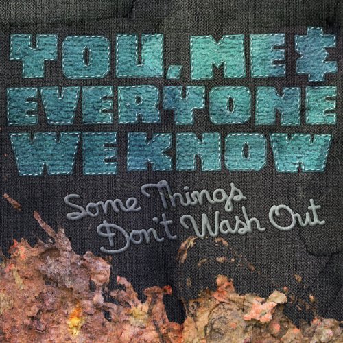 You Me & Everyone We Know/Some Things Don't Wash Out@.