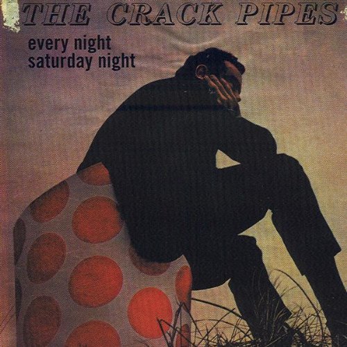 Crack Pipes/Every Night Saturday Night