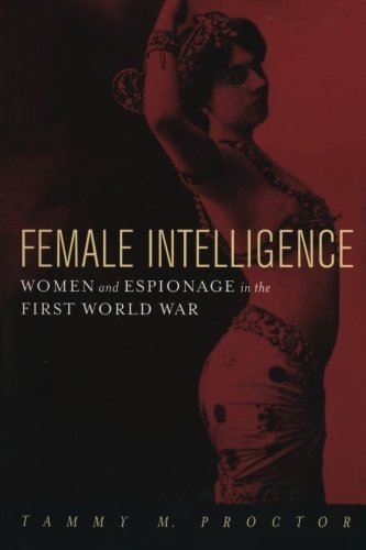 Tammy M. Proctor Female Intelligence Women And Espionage In The First World War 