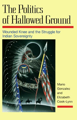 Mario Gonzalez The Politics Of Hallowed Ground Wounded Knee And The Struggle For Indian Sovereig 