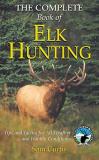 Sam Curtis Complete Book Of Elk Hunting Tips And Tactics For All Weather And Habitat Cond 