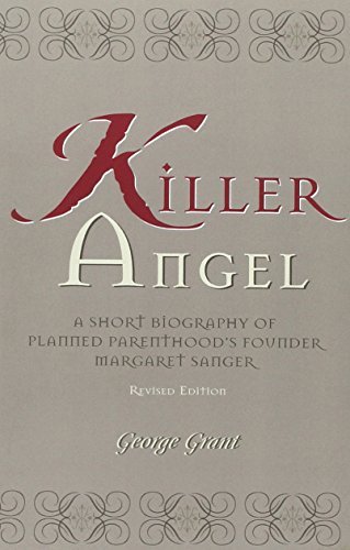 George Grant/Killer Angel@ A Short Biography of Planned Parenthood's Founder@Revised