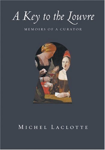 Michel Laclotte A Key To The Louvre Memoirs Of A Curator 