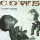 Cows/Orphan's Tragedy