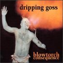 Dripping Goss/Blowtorch Consequence