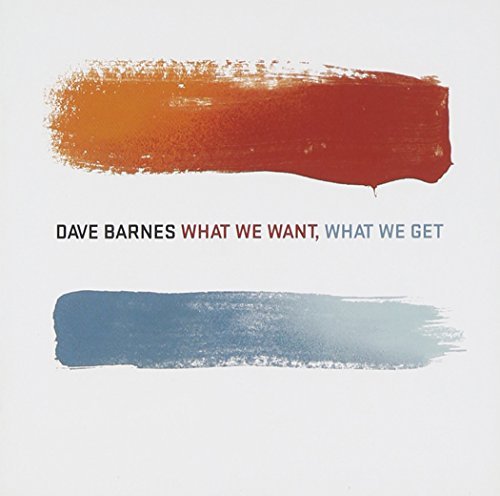 Dave Barnes/What We Want What We Got